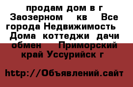 продам дом в г.Заозерном 49 кв. - Все города Недвижимость » Дома, коттеджи, дачи обмен   . Приморский край,Уссурийск г.